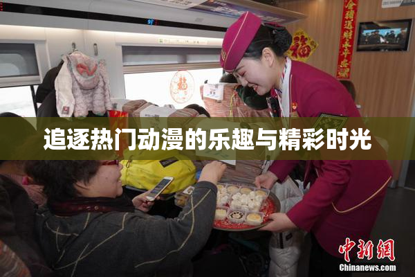 追逐热门动漫的乐趣与精彩时光