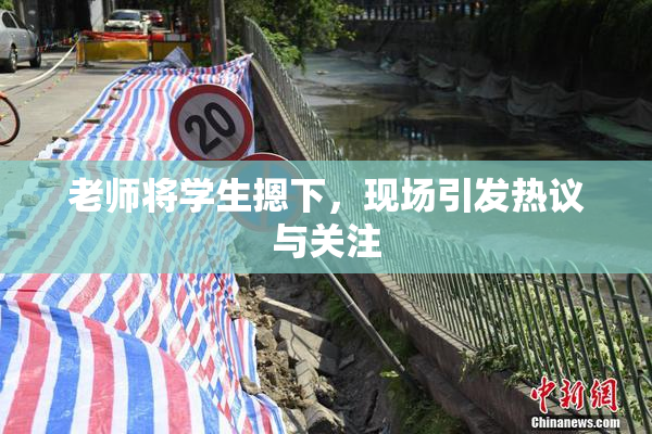 老师将学生摁下，现场引发热议与关注