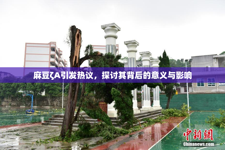 麻豆ζA引发热议，探讨其背后的意义与影响