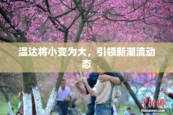温达将小变为大，引领新潮流动态