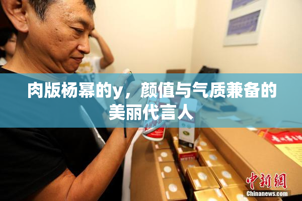 肉版杨幂的y，颜值与气质兼备的美丽代言人
