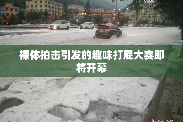 裸体拍击引发的趣味打屁大赛即将开幕