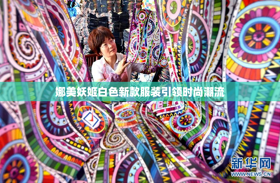 娜美妖姬白色新款服装引领时尚潮流