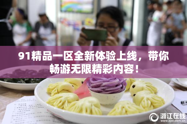 91精品一区全新体验上线，带你畅游无限精彩内容！