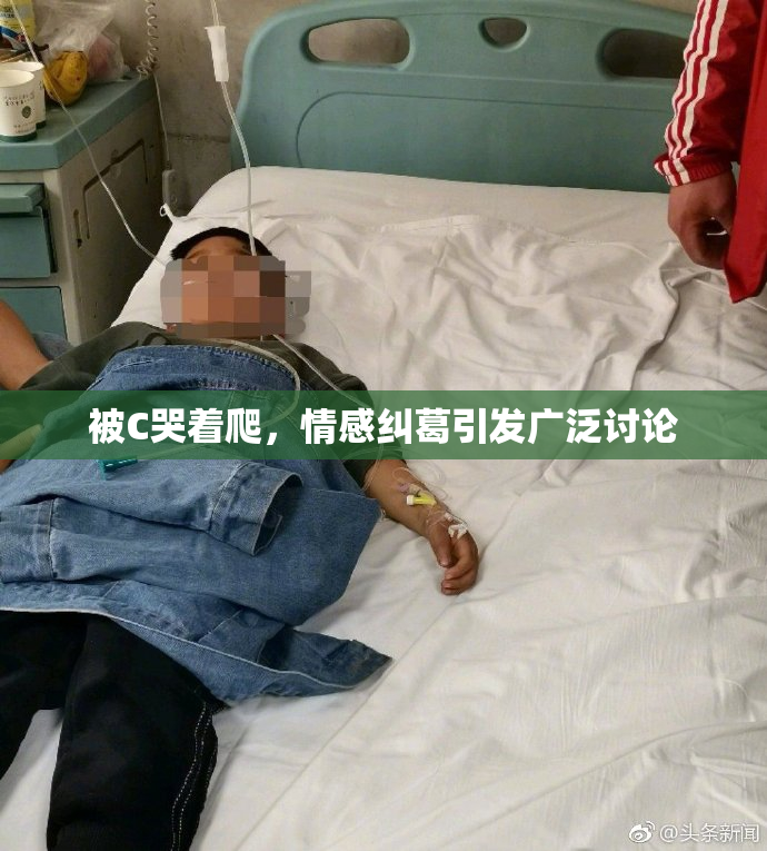 被C哭着爬，情感纠葛引发广泛讨论