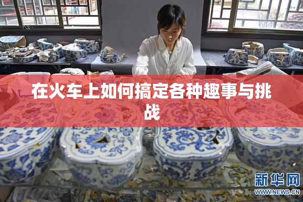在火车上如何搞定各种趣事与挑战