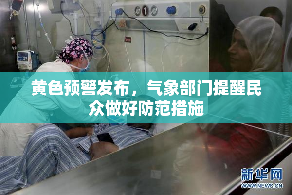 黄色预警发布，气象部门提醒民众做好防范措施