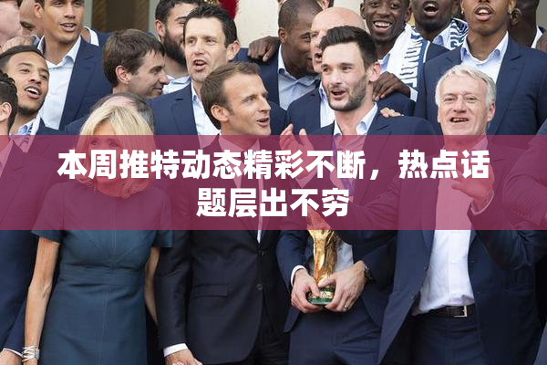 本周推特动态精彩不断，热点话题层出不穷