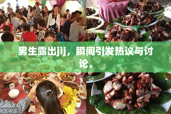 男生露出jij，瞬间引发热议与讨论。