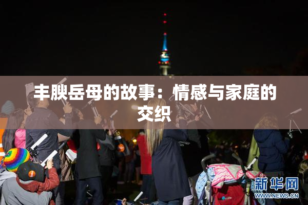 丰腴岳母的故事：情感与家庭的交织