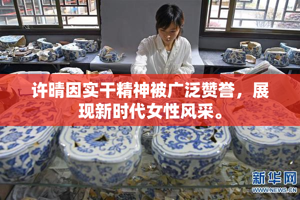 许晴因实干精神被广泛赞誉，展现新时代女性风采。