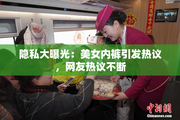 隐私大曝光：美女内裤引发热议，网友热议不断