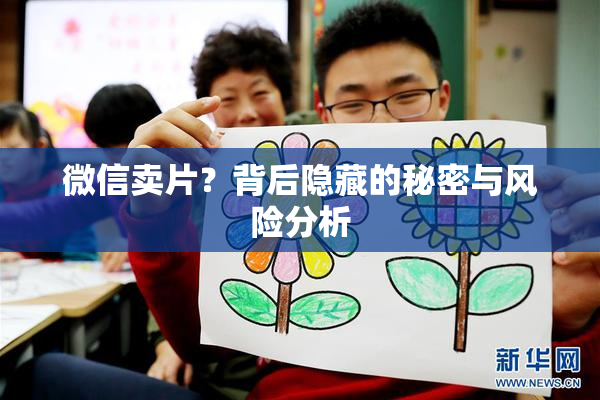微信卖片？背后隐藏的秘密与风险分析
