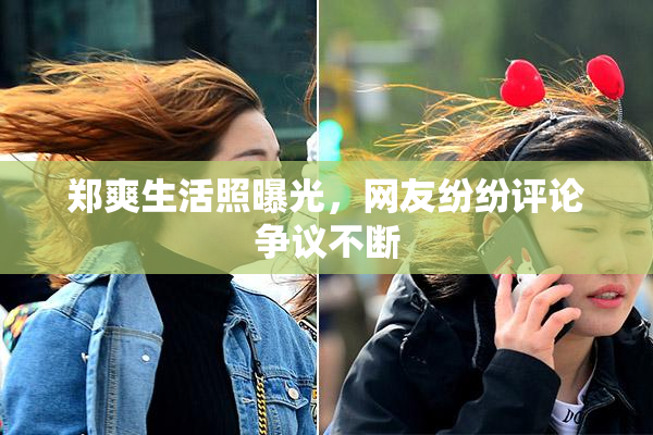 郑爽生活照曝光，网友纷纷评论争议不断