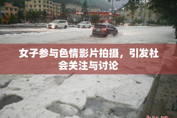 女子参与色情影片拍摄，引发社会关注与讨论