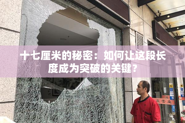 十七厘米的秘密：如何让这段长度成为突破的关键？