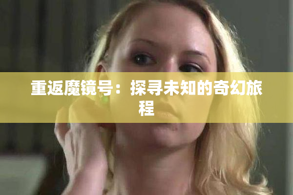 重返魔镜号：探寻未知的奇幻旅程