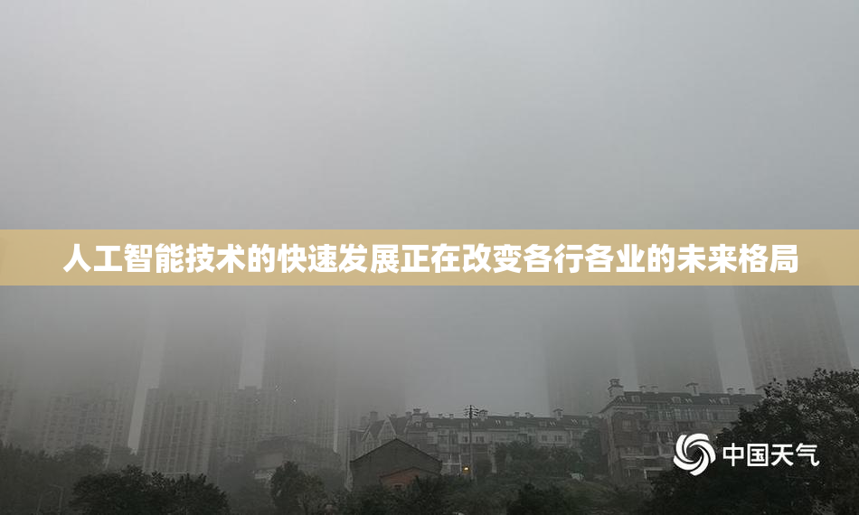 人工智能技术的快速发展正在改变各行各业的未来格局