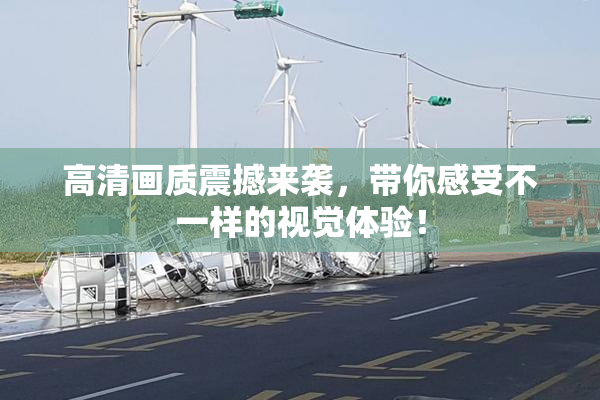 高清画质震撼来袭，带你感受不一样的视觉体验！