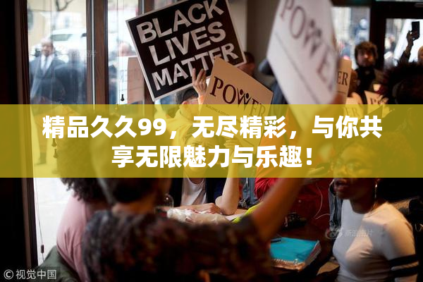 精品久久99，无尽精彩，与你共享无限魅力与乐趣！