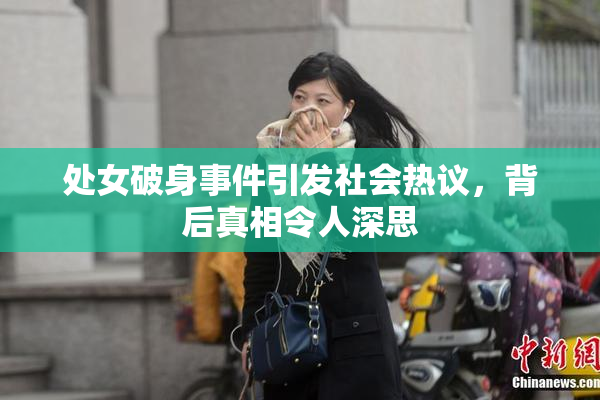 处女破身事件引发社会热议，背后真相令人深思