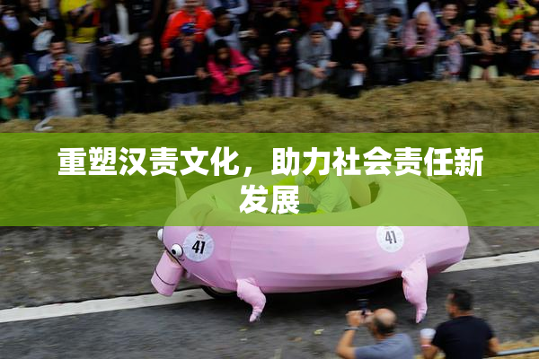 重塑汉责文化，助力社会责任新发展