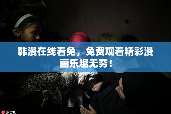 韩漫在线看免，免费观看精彩漫画乐趣无穷！